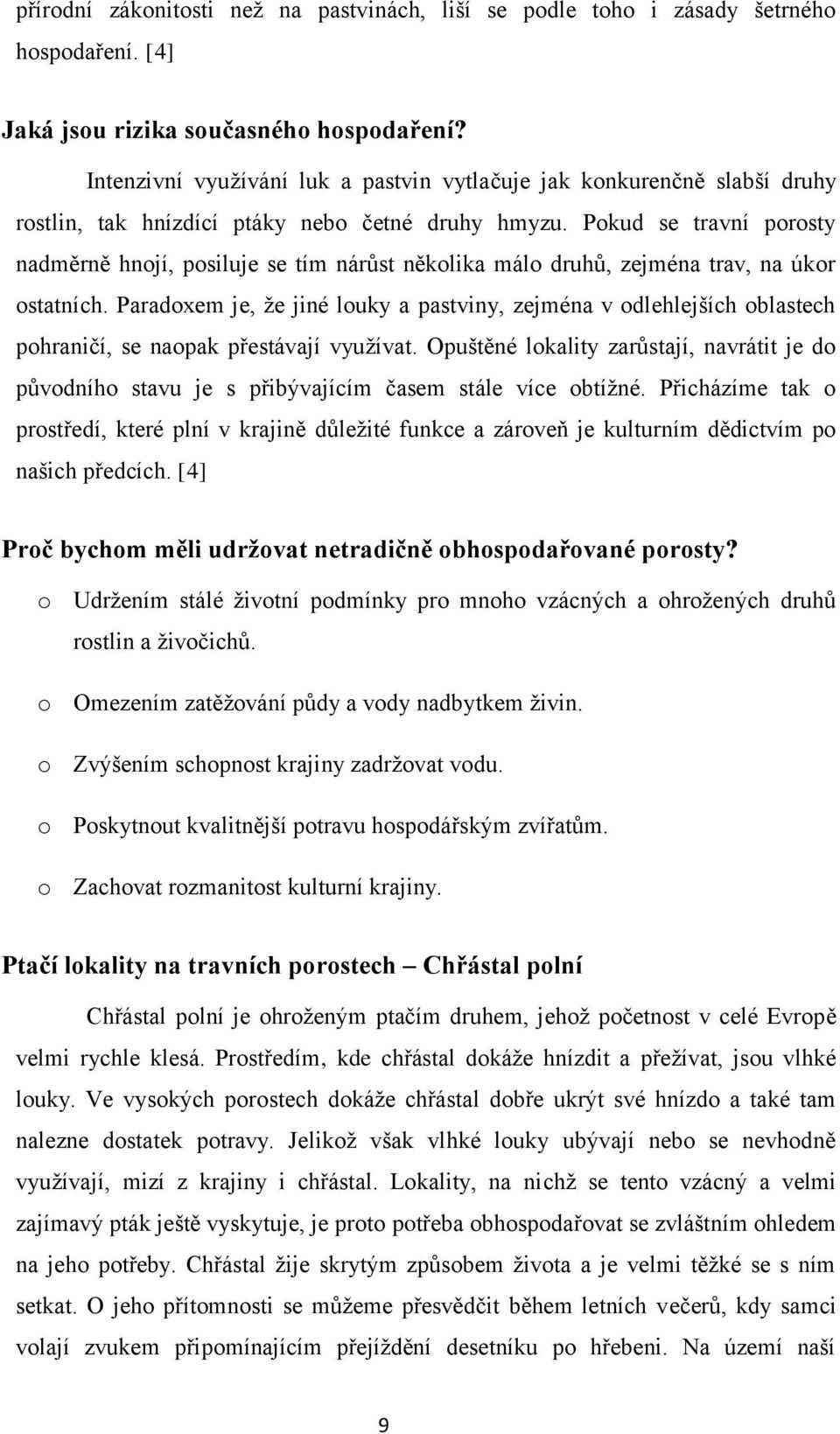 Pokud se travní porosty nadměrně hnojí, posiluje se tím nárůst několika málo druhů, zejména trav, na úkor ostatních.