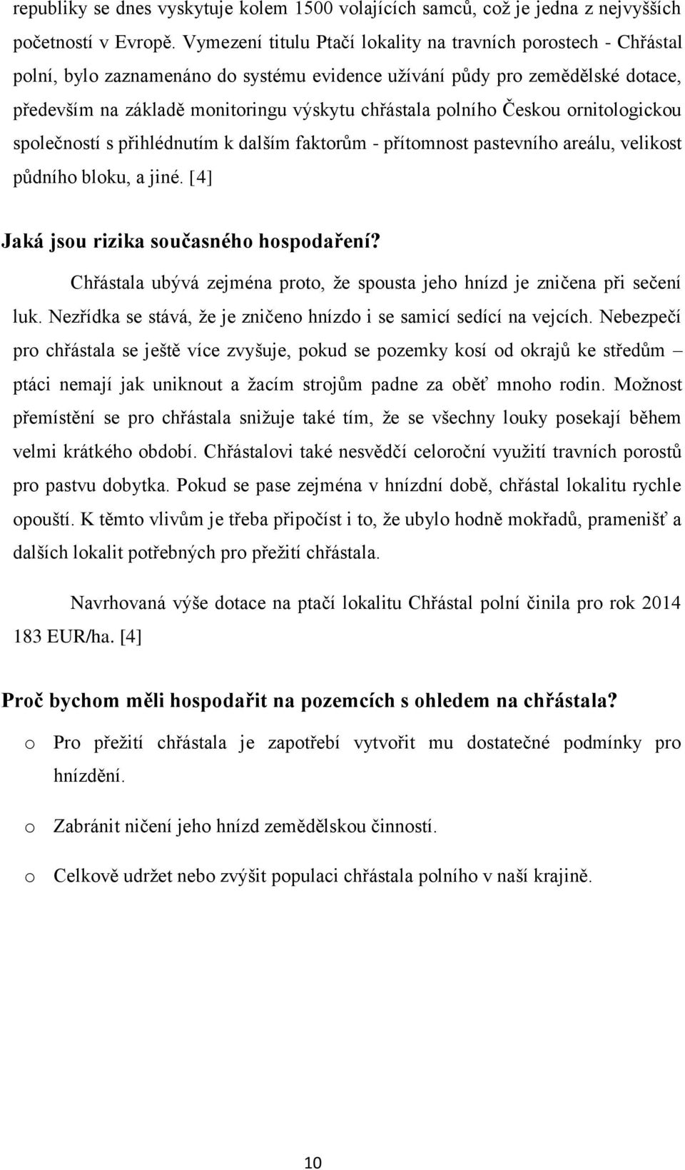 polního Českou ornitologickou společností s přihlédnutím k dalším faktorům - přítomnost pastevního areálu, velikost půdního bloku, a jiné. [4] Jaká jsou rizika současného hospodaření?