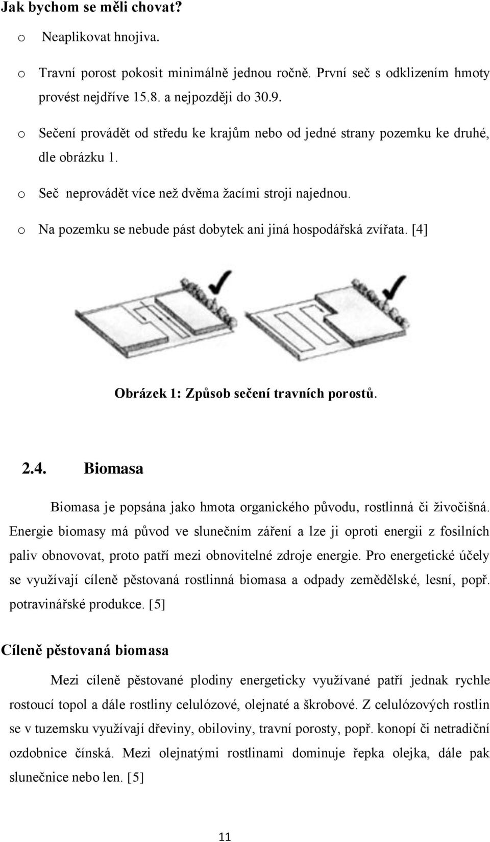 o Na pozemku se nebude pást dobytek ani jiná hospodářská zvířata. [4] Obrázek 1: Způsob sečení travních porostů. 2.4. Biomasa Biomasa je popsána jako hmota organického původu, rostlinná či živočišná.