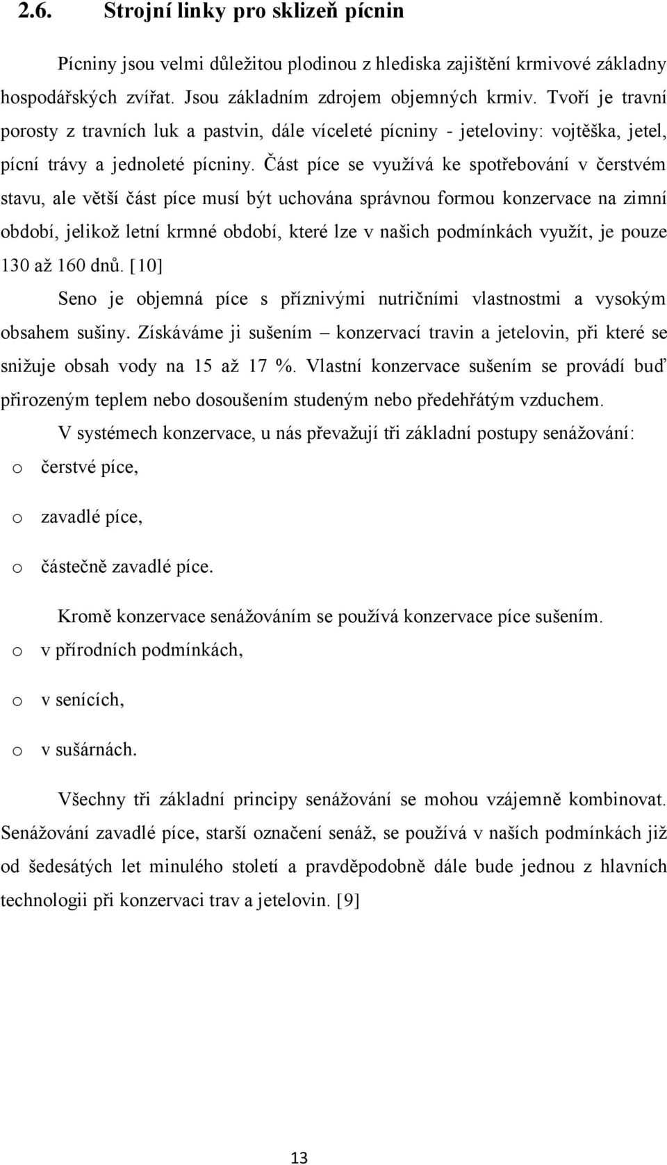 Část píce se využívá ke spotřebování v čerstvém stavu, ale větší část píce musí být uchována správnou formou konzervace na zimní období, jelikož letní krmné období, které lze v našich podmínkách