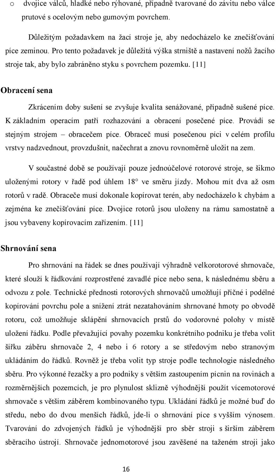 Pro tento požadavek je důležitá výška strniště a nastavení nožů žacího stroje tak, aby bylo zabráněno styku s povrchem pozemku.