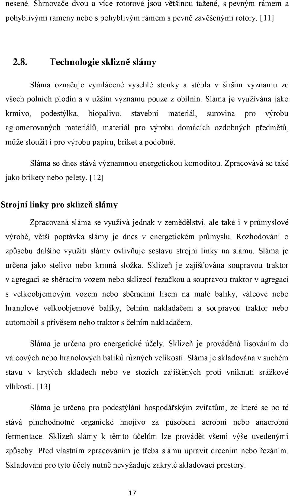 Sláma je využívána jako krmivo, podestýlka, biopalivo, stavební materiál, surovina pro výrobu aglomerovaných materiálů, materiál pro výrobu domácích ozdobných předmětů, může sloužit i pro výrobu