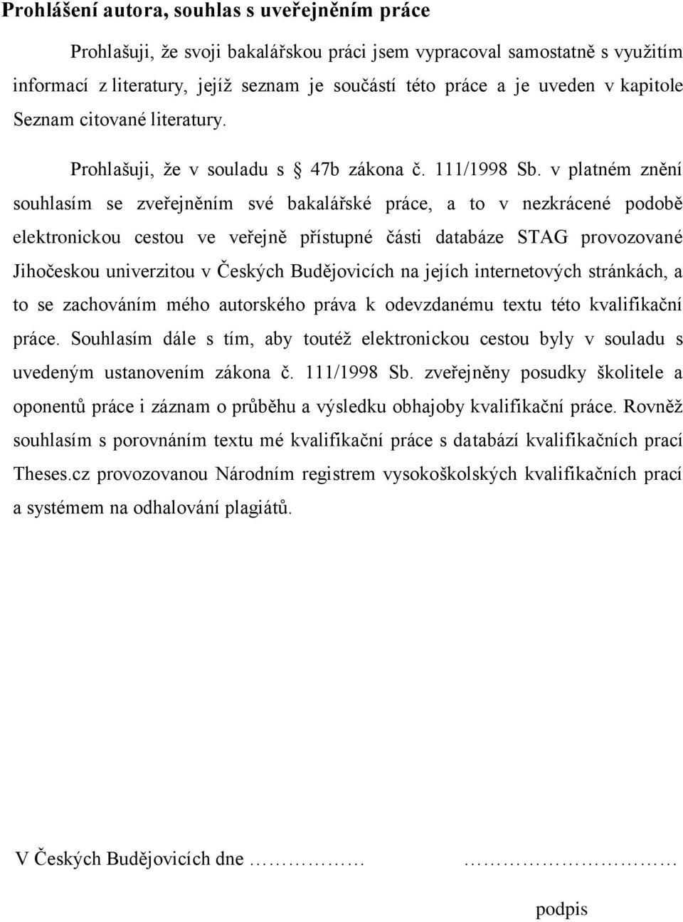 v platném znění souhlasím se zveřejněním své bakalářské práce, a to v nezkrácené podobě elektronickou cestou ve veřejně přístupné části databáze STAG provozované Jihočeskou univerzitou v Českých