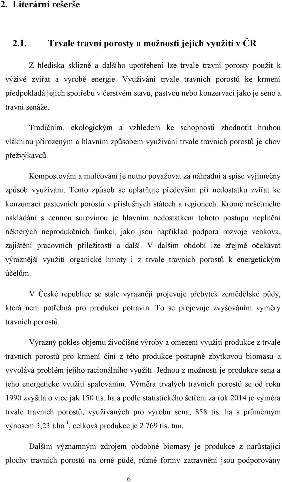Tradičním, ekologickým a vzhledem ke schopnosti zhodnotit hrubou vlákninu přirozeným a hlavním způsobem využívání trvale travních porostů je chov přežvýkavců.