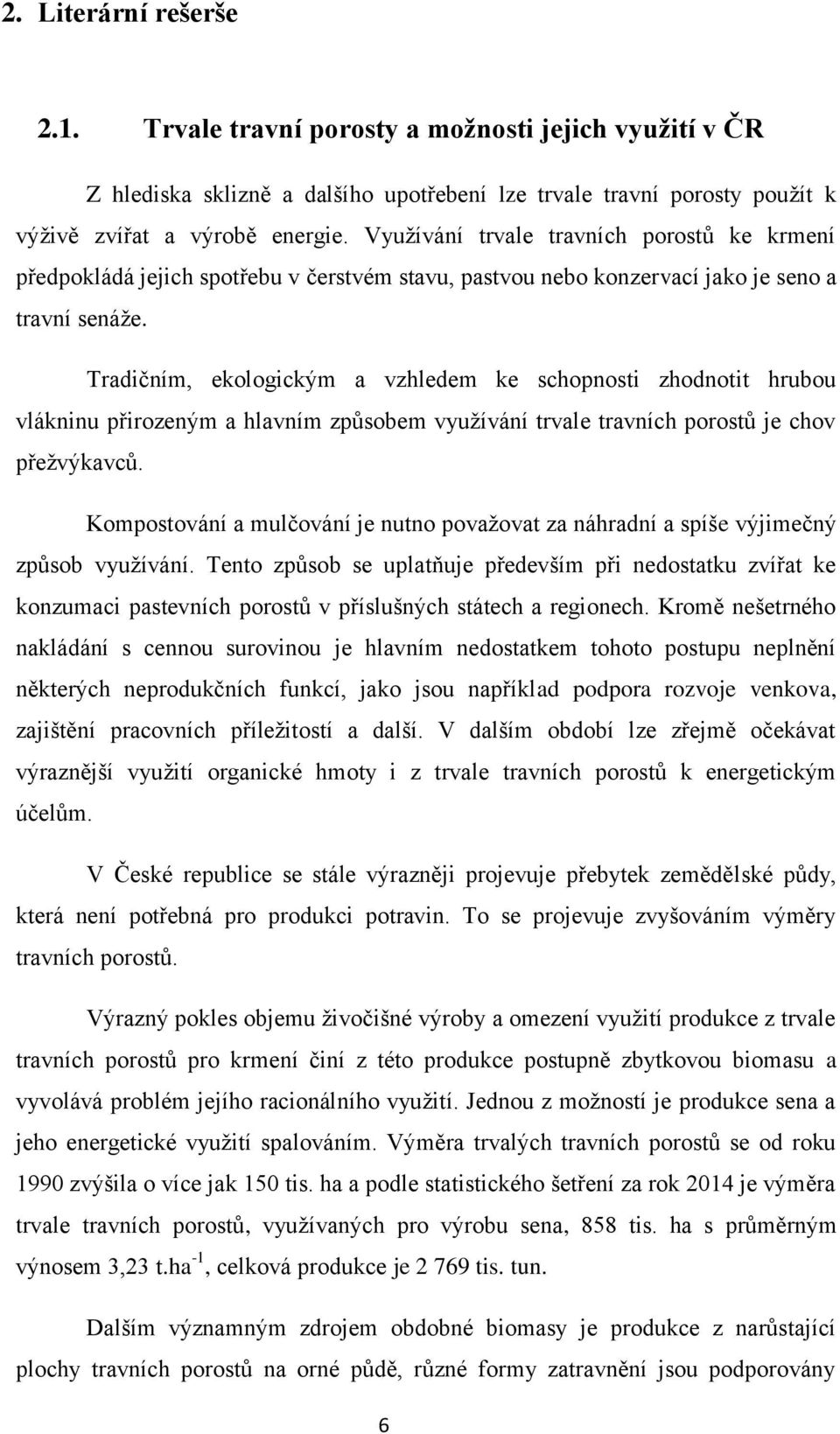 Tradičním, ekologickým a vzhledem ke schopnosti zhodnotit hrubou vlákninu přirozeným a hlavním způsobem využívání trvale travních porostů je chov přežvýkavců.