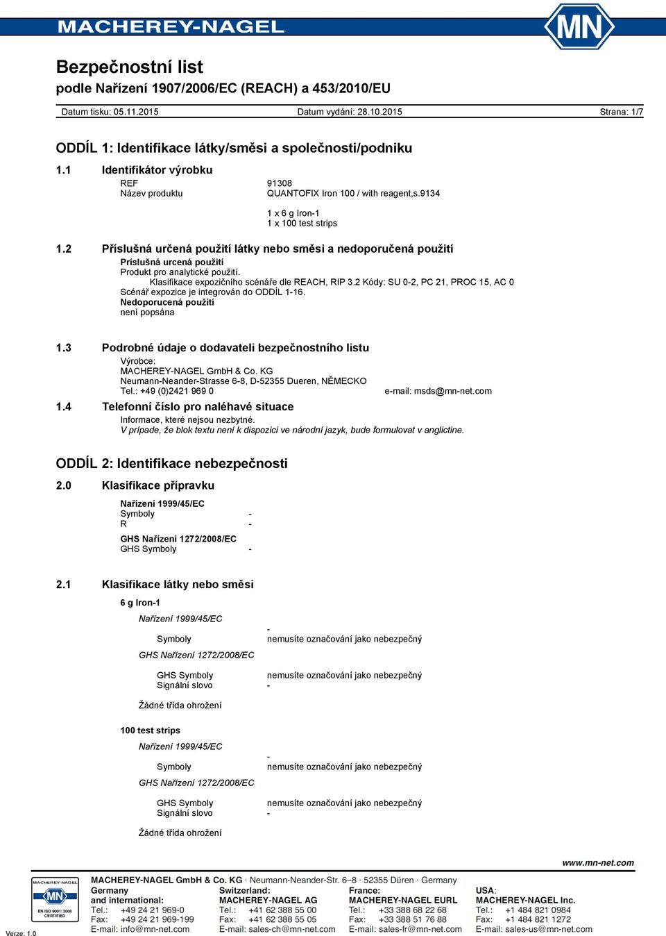 2 Kódy: SU 02, PC 21, PROC 15, AC 0 Scénář expozice je integrován do ODDÍL 116. Nedoporucená použití není popsána 1.3 Podrobné údaje o dodavateli bezpečnostního listu Výrobce: MACHEREYNAGEL GmbH & Co.