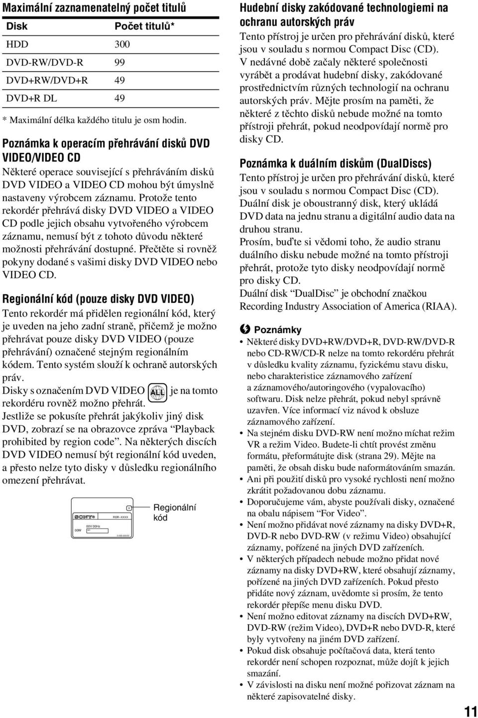 Protože tento rekordér přehrává disky DVD VIDEO a VIDEO CD podle jejich obsahu vytvořeného výrobcem záznamu, nemusí být z tohoto důvodu některé možnosti přehrávání dostupné.