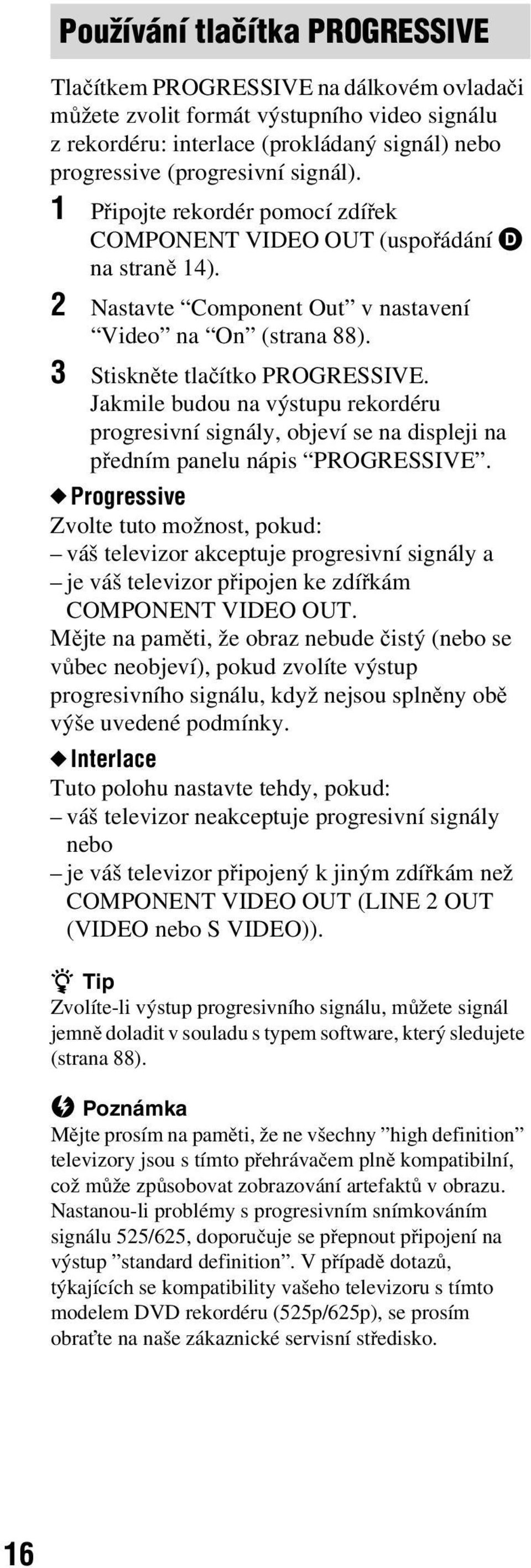 Jakmile budou na výstupu rekordéru progresivní signály, objeví se na displeji na předním panelu nápis PROGRESSIVE.