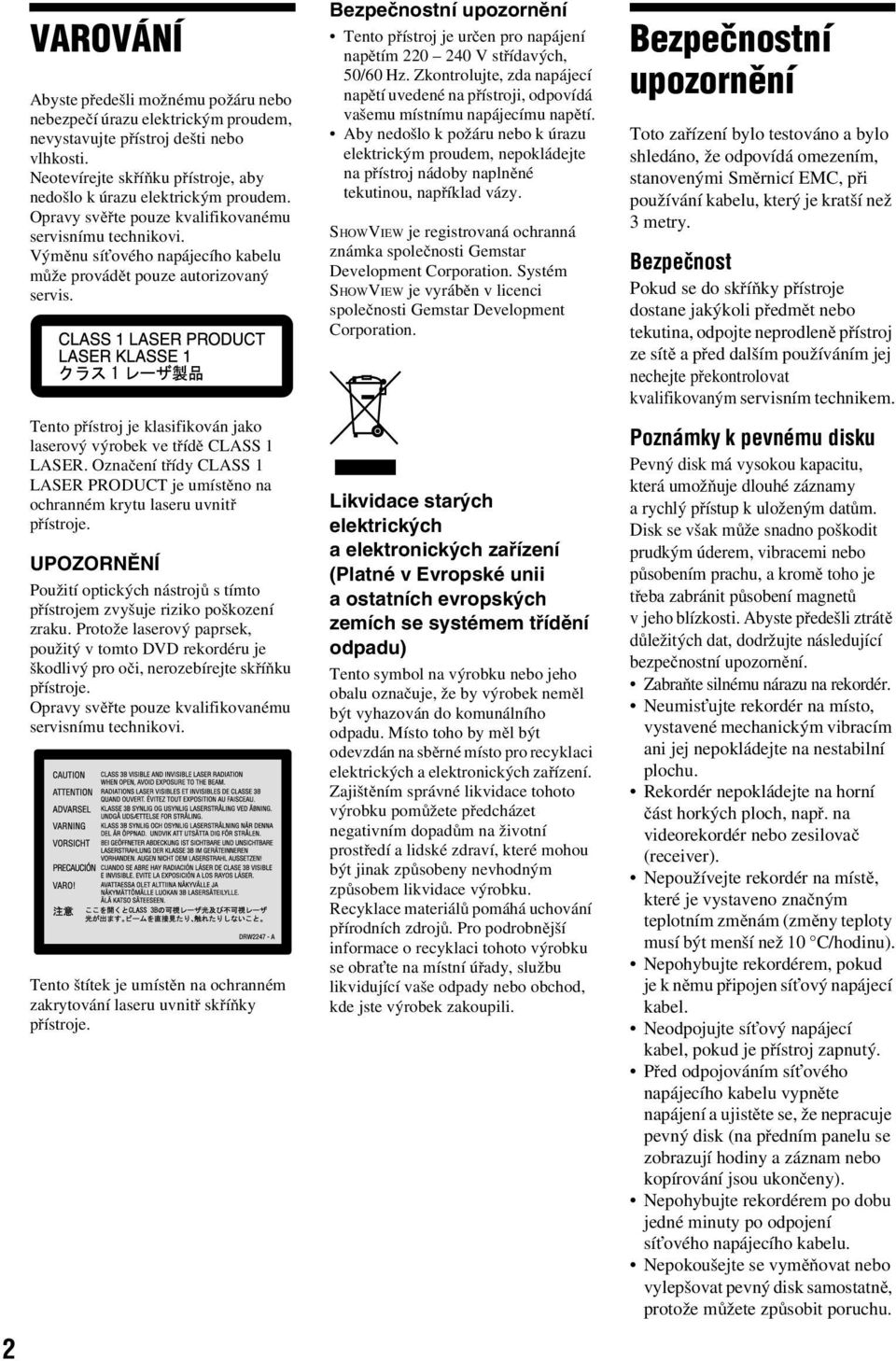 Tento přístroj je klasifikován jako laserový výrobek ve třídě CLASS 1 LASER. Označení třídy CLASS 1 LASER PRODUCT je umístěno na ochranném krytu laseru uvnitř přístroje.