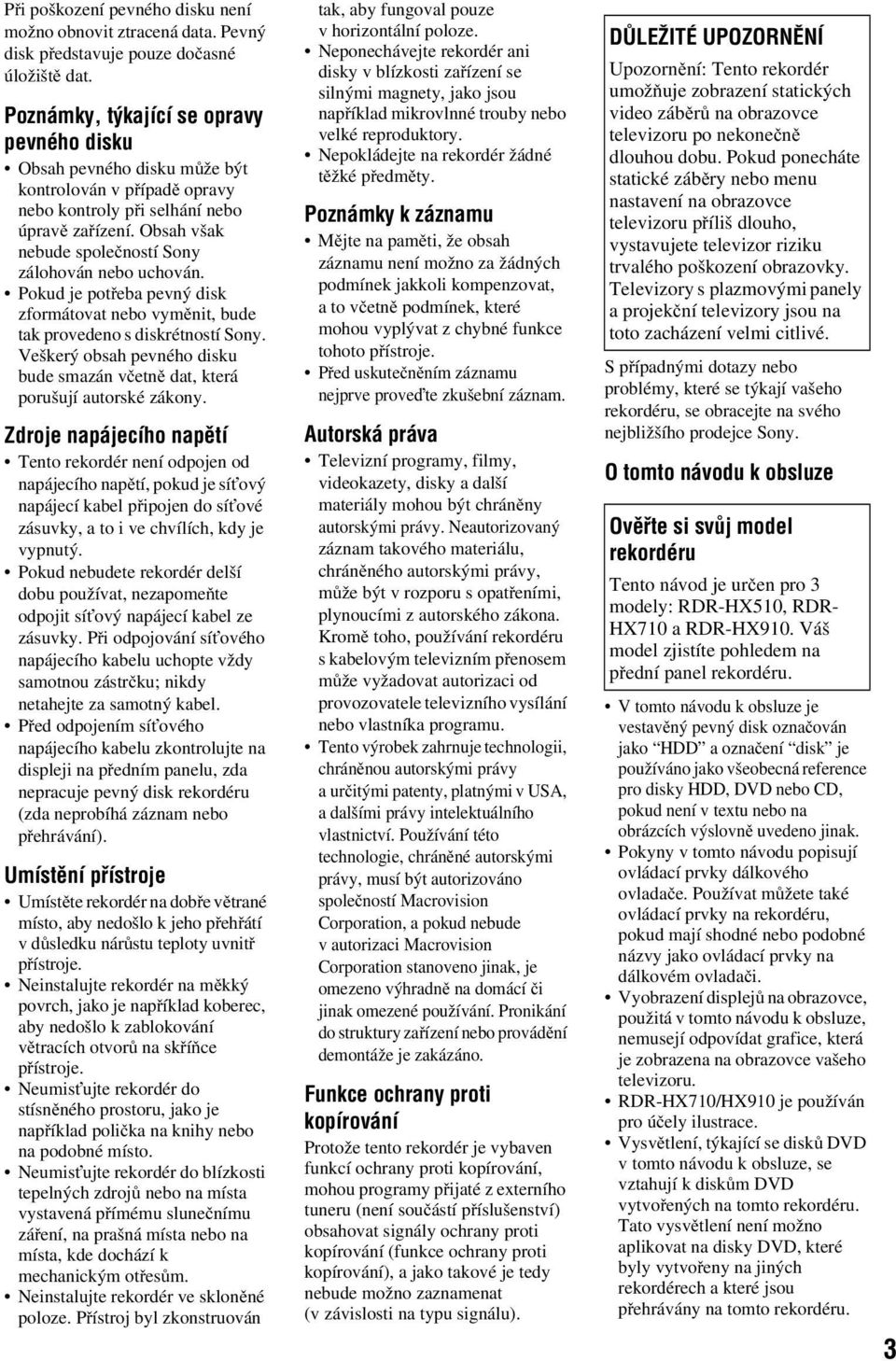 Obsah však nebude společností Sony zálohován nebo uchován. Pokud je potřeba pevný disk zformátovat nebo vyměnit, bude tak provedeno s diskrétností Sony.
