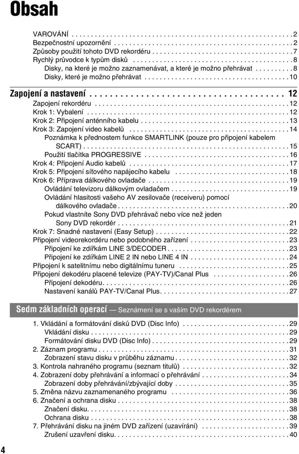 ......... 8 Disky, které je možno přehrávat...................................... 10 Zapojení a nastavení...................................... 12 Zapojení rekordéru................................................... 12 Krok 1: Vybalení.