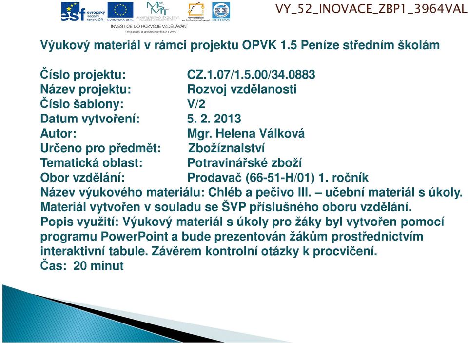 Helena Válková Určeno pro předmět: Zbožíznalství Tematická oblast: Potravinářské zboží Obor vzdělání: Prodavač (66-51-H/01) 1.