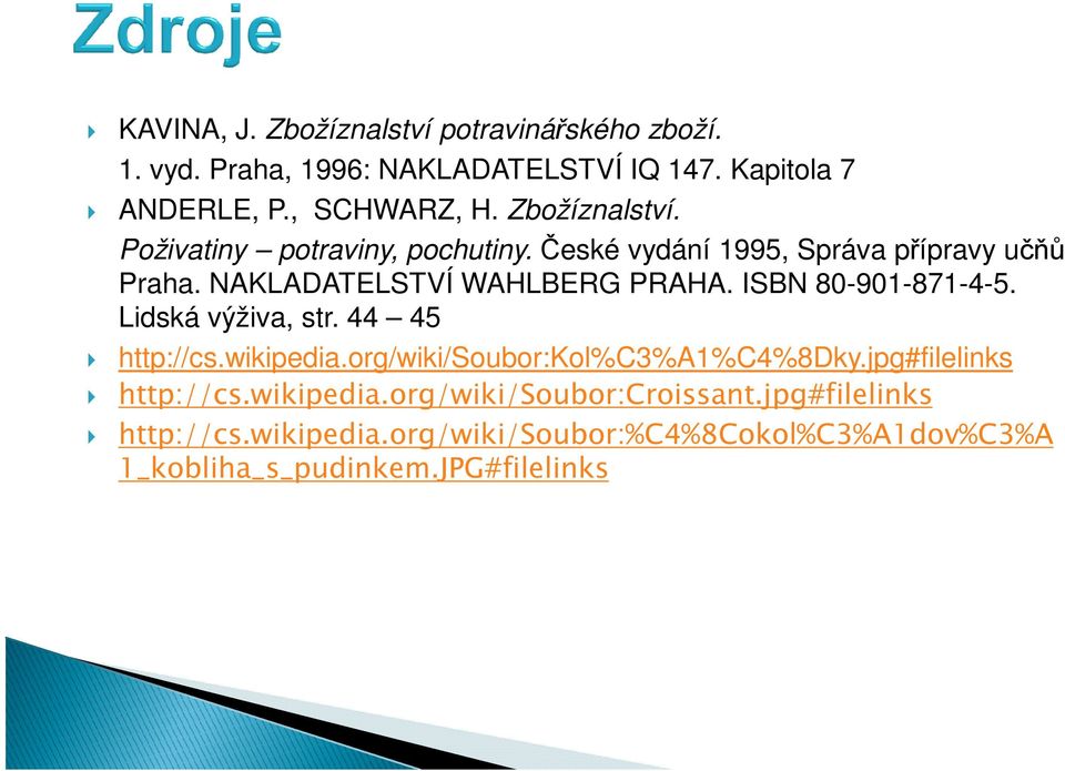 ISBN 80-901-871-4-5. Lidská výživa, str. 44 45 http://cs.wikipedia.org/wiki/soubor:kol%c3%a1%c4%8dky.jpg#filelinks http://cs.