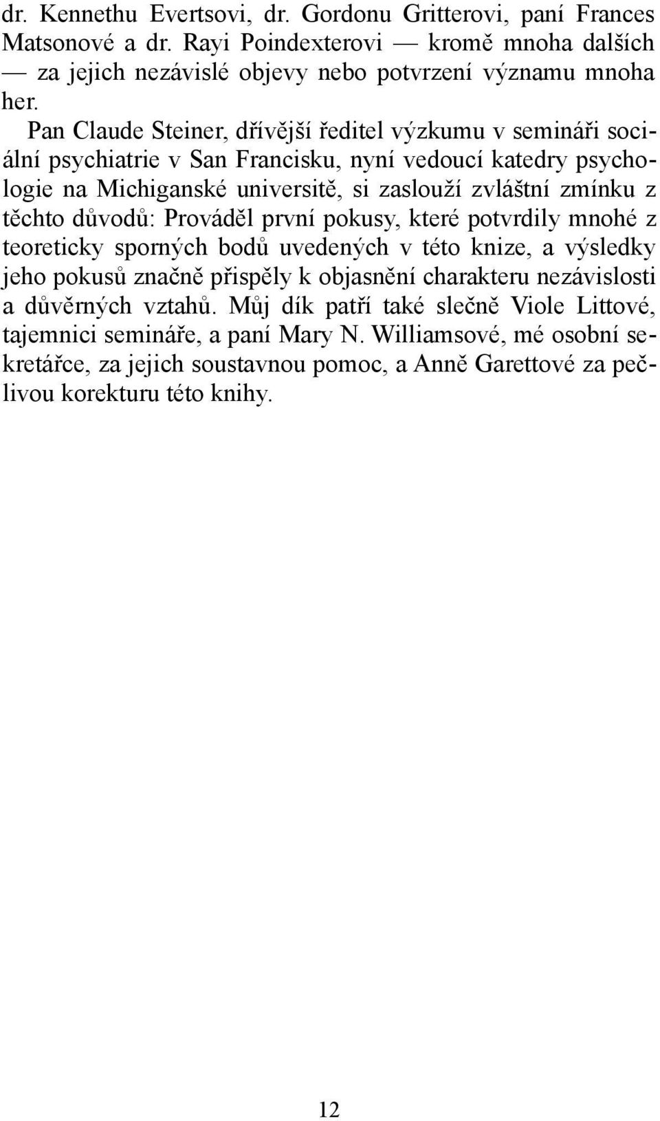 těchto důvodů: Prováděl první pokusy, které potvrdily mnohé z teoreticky sporných bodů uvedených v této knize, a výsledky jeho pokusů značně přispěly k objasnění charakteru nezávislosti a