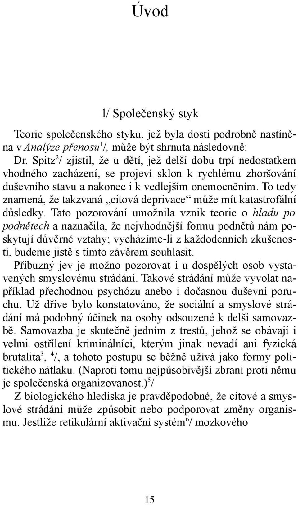 To tedy znamená, že takzvaná citová deprivace může mít katastrofální důsledky.