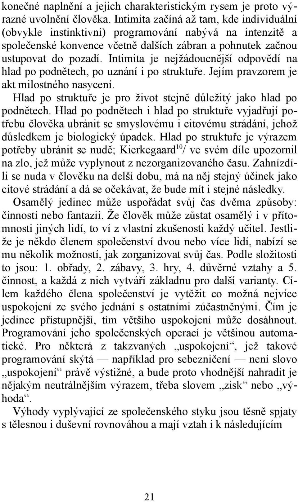 Intimita je nejžádoucnější odpovědí na hlad po podnětech, po uznání i po struktuře. Jejím pravzorem je akt milostného nasycení. Hlad po struktuře je pro život stejně důležitý jako hlad po podnětech.