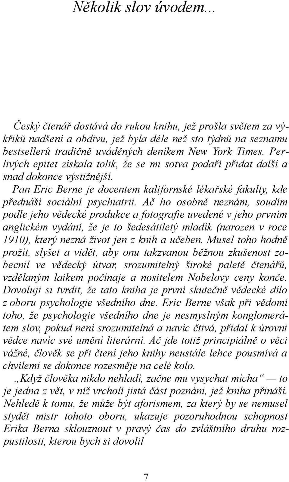 Ač ho osobně neznám, soudím podle jeho vědecké produkce a fotografie uvedené v jeho prvním anglickém vydání, že je to šedesátiletý mladík (narozen v roce 1910), který nezná život jen z knih a učeben.