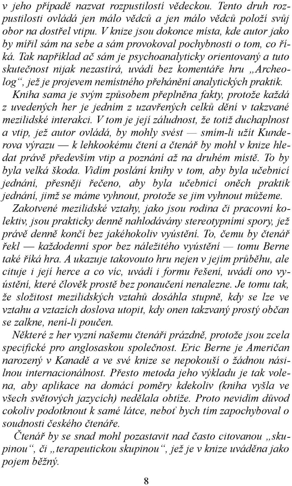 Tak například ač sám je psychoanalyticky orientovaný a tuto skutečnost nijak nezastírá, uvádí bez komentáře hru Archeolog, jež je projevem nemístného přehánění analytických praktik.