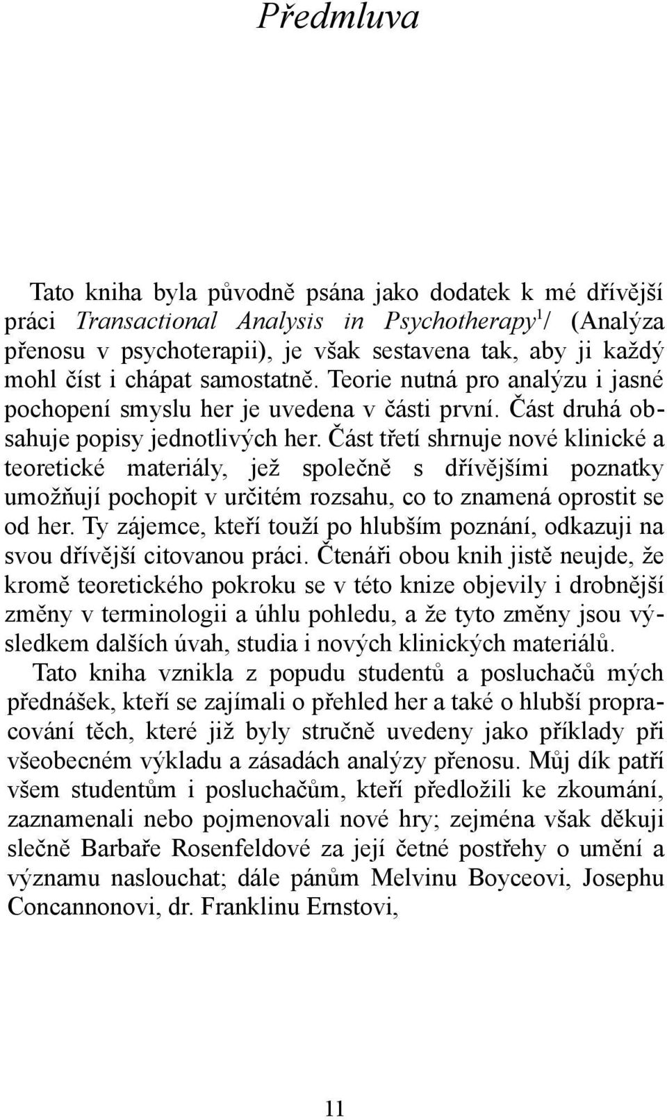 Část třetí shrnuje nové klinické a teoretické materiály, jež společně s dřívějšími poznatky umožňují pochopit v určitém rozsahu, co to znamená oprostit se od her.