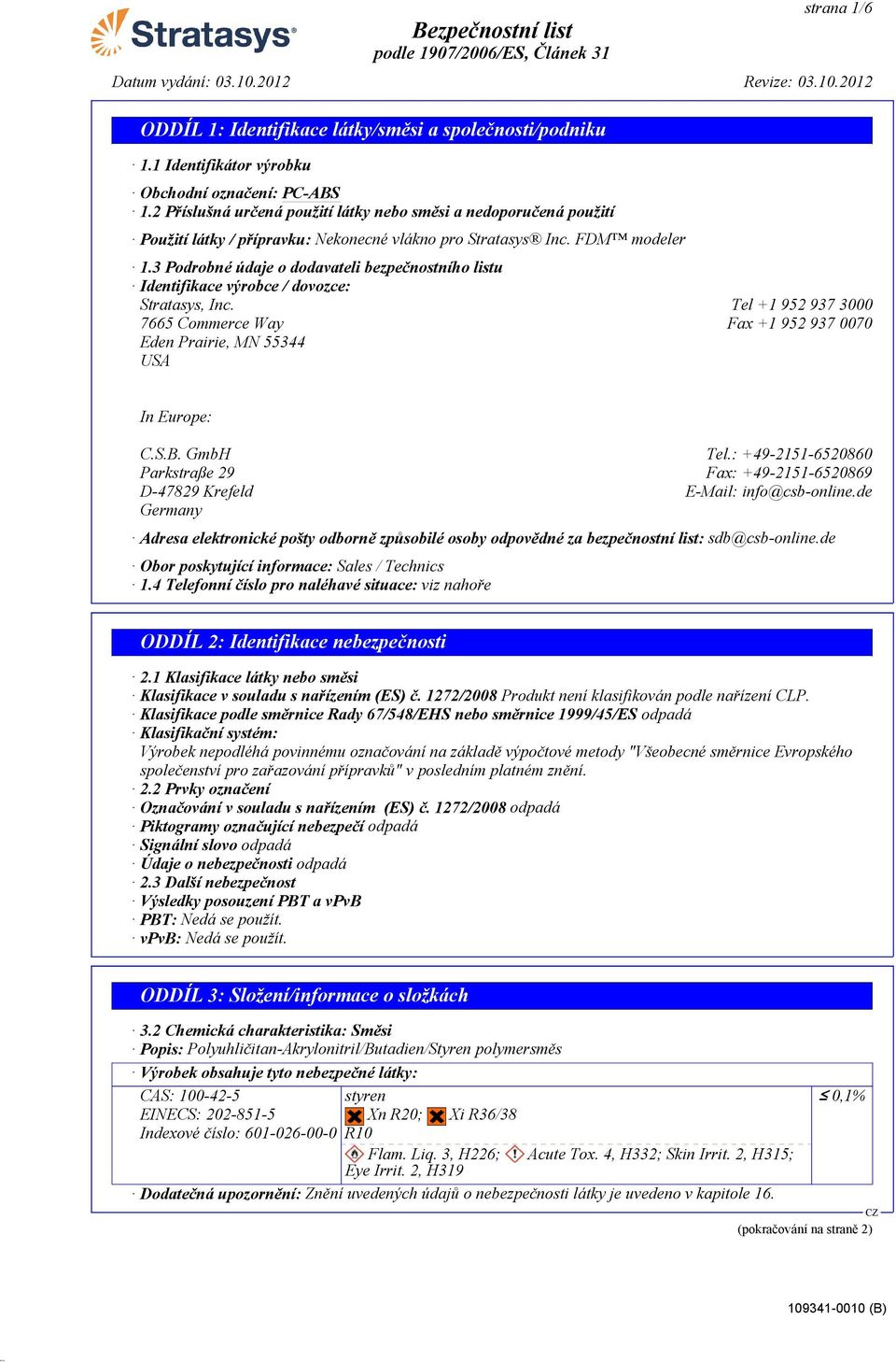 3 Podrobné údaje o dodavateli bezpečnostního listu Identifikace výrobce / dovozce: Stratasys, Inc. Tel +1 952 937 3000 7665 Commerce Way Fax +1 952 937 0070 Eden Prairie, MN 55344 USA In Europe: C.S.B.