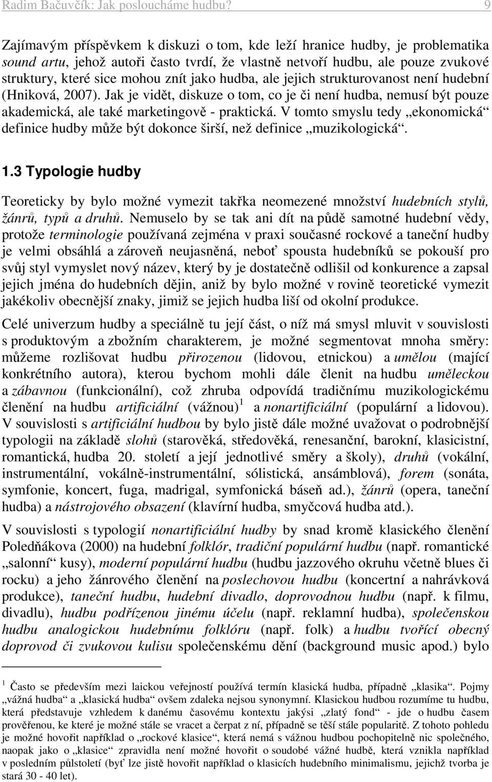 hudba, ale jejich strukturovanost není hudební (Hniková, 2007). Jak je vidět, diskuze o tom, co je či není hudba, nemusí být pouze akademická, ale také marketingově - praktická.