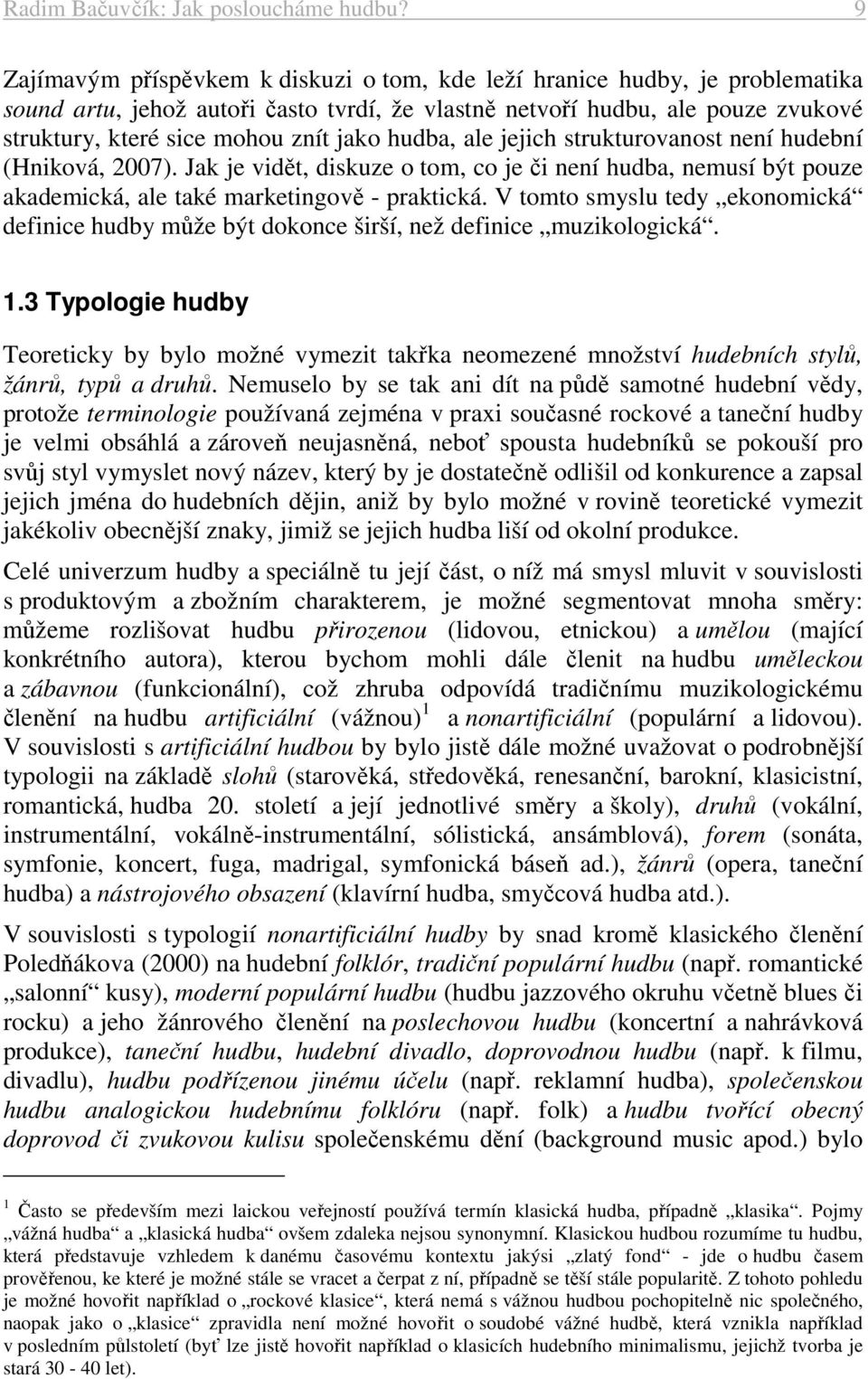 hudba, ale jejich strukturovanost není hudební (Hniková, 2007). Jak je vidět, diskuze o tom, co je či není hudba, nemusí být pouze akademická, ale také marketingově - praktická.