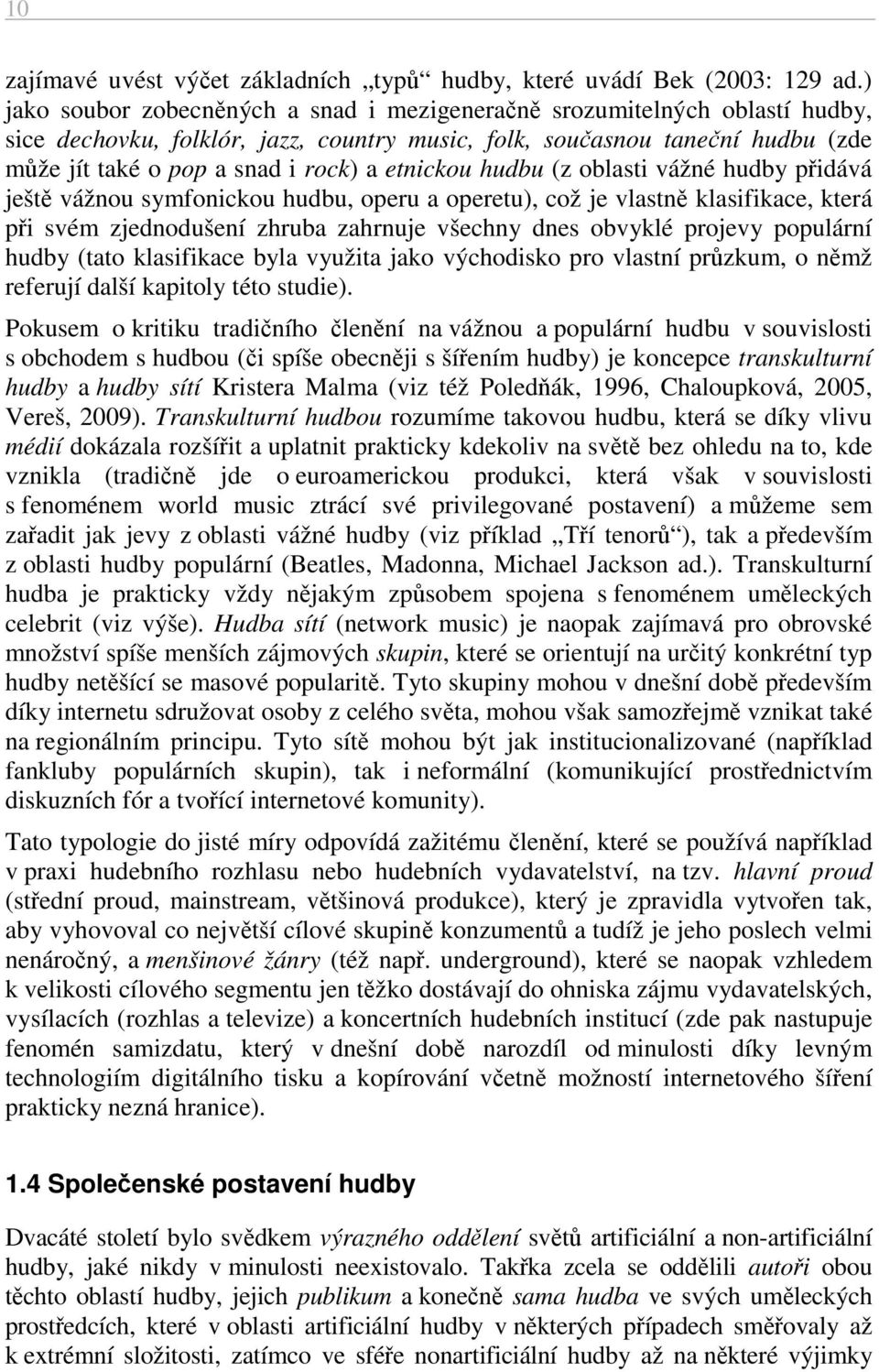 etnickou hudbu (z oblasti vážné hudby přidává ještě vážnou symfonickou hudbu, operu a operetu), což je vlastně klasifikace, která při svém zjednodušení zhruba zahrnuje všechny dnes obvyklé projevy