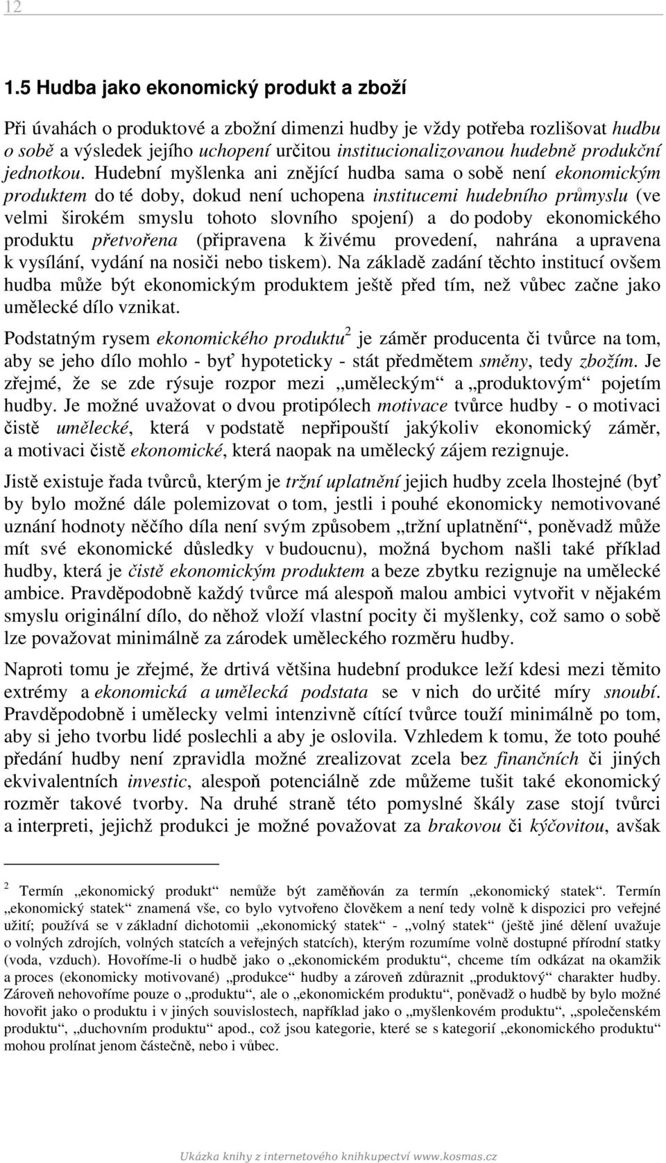 Hudební myšlenka ani znějící hudba sama o sobě není ekonomickým produktem do té doby, dokud není uchopena institucemi hudebního průmyslu (ve velmi širokém smyslu tohoto slovního spojení) a do podoby