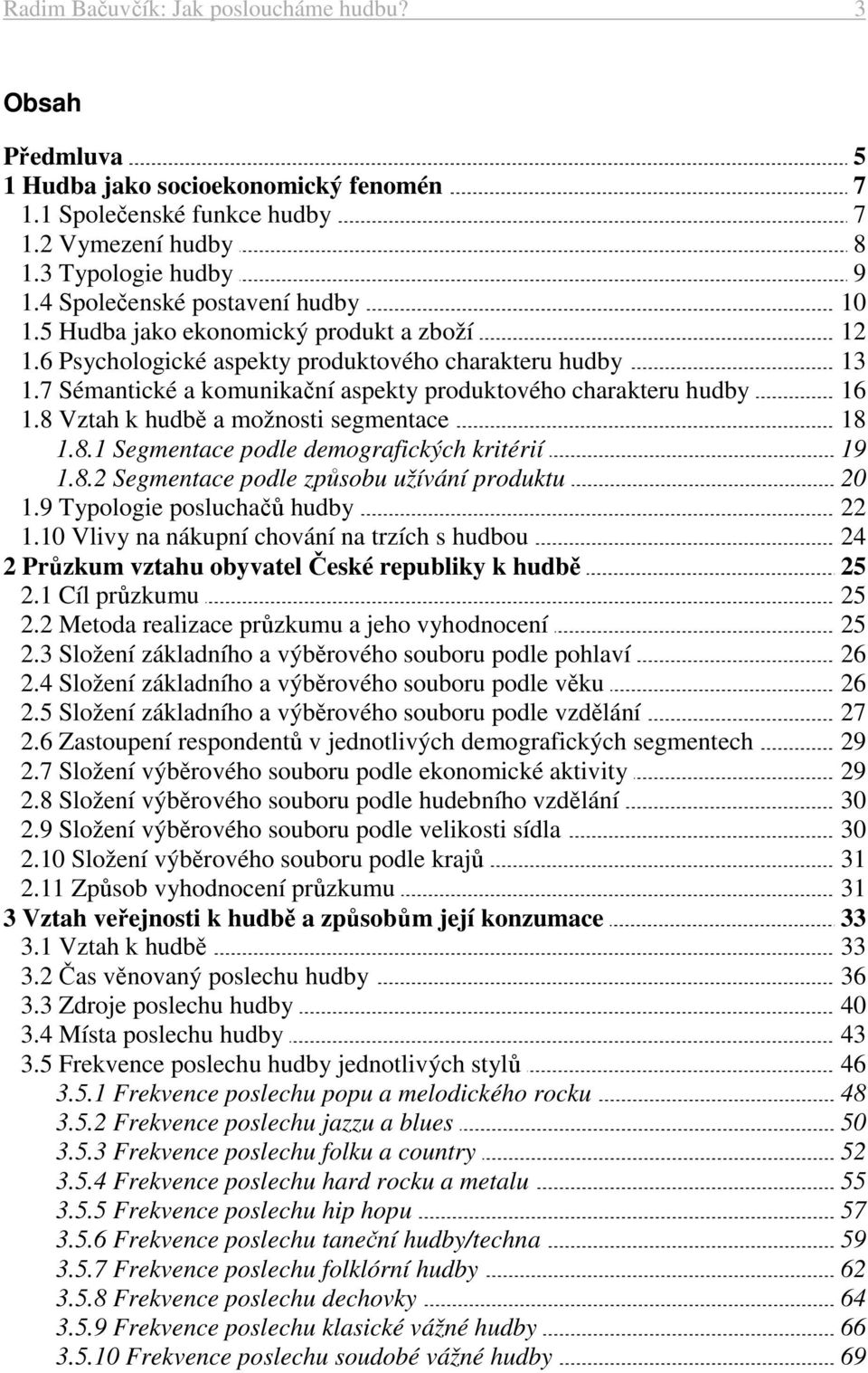 7 Sémantické a komunikační aspekty produktového charakteru hudby 16 1.8 Vztah k hudbě a možnosti segmentace 18 1.8.1 Segmentace podle demografických kritérií 19 1.8.2 Segmentace podle způsobu užívání produktu 20 1.