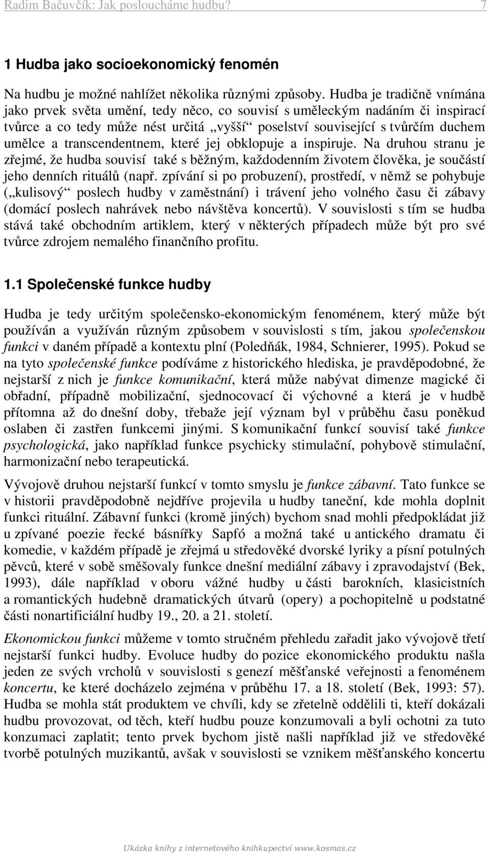 transcendentnem, které jej obklopuje a inspiruje. Na druhou stranu je zřejmé, že hudba souvisí také s běžným, každodenním životem člověka, je součástí jeho denních rituálů (např.