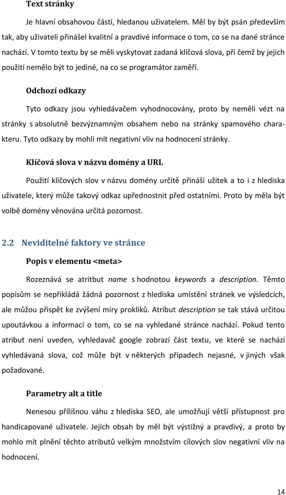 Odchozí odkazy Tyto odkazy jsou vyhledávačem vyhodnocovány, proto by neměli vézt na stránky s absolutně bezvýznamným obsahem nebo na stránky spamového charakteru.