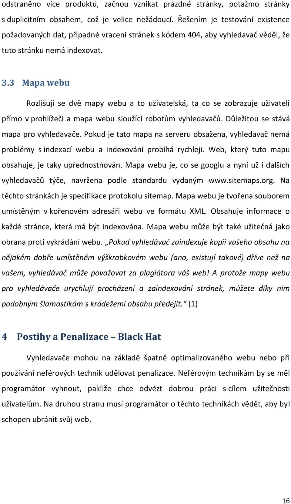 3 Mapa webu Rozlišují se dvě mapy webu a to uživatelská, ta co se zobrazuje uživateli přímo v prohlížeči a mapa webu sloužící robotům vyhledavačů. Důležitou se stává mapa pro vyhledavače.