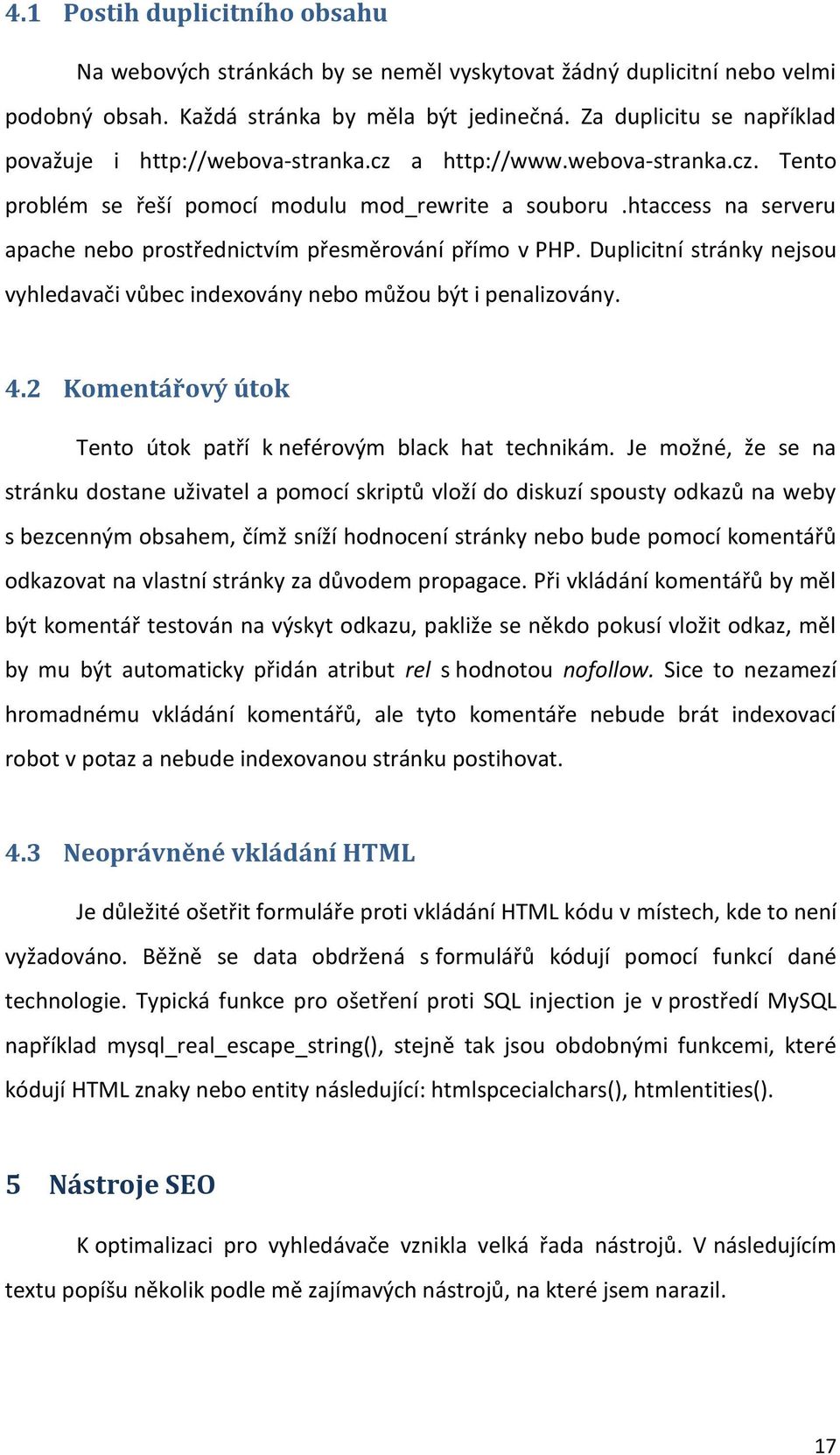 htaccess na serveru apache nebo prostřednictvím přesměrování přímo v PHP. Duplicitní stránky nejsou vyhledavači vůbec indexovány nebo můžou být i penalizovány. 4.