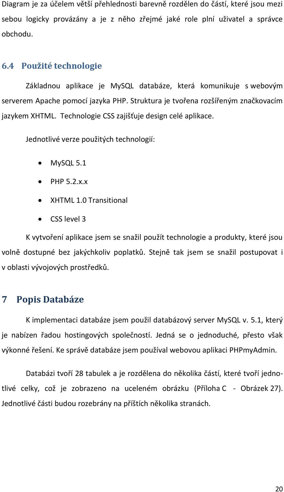 Technologie CSS zajišťuje design celé aplikace. Jednotlivé verze použitých technologií: MySQL 5.1 PHP 5.2.x.x XHTML 1.