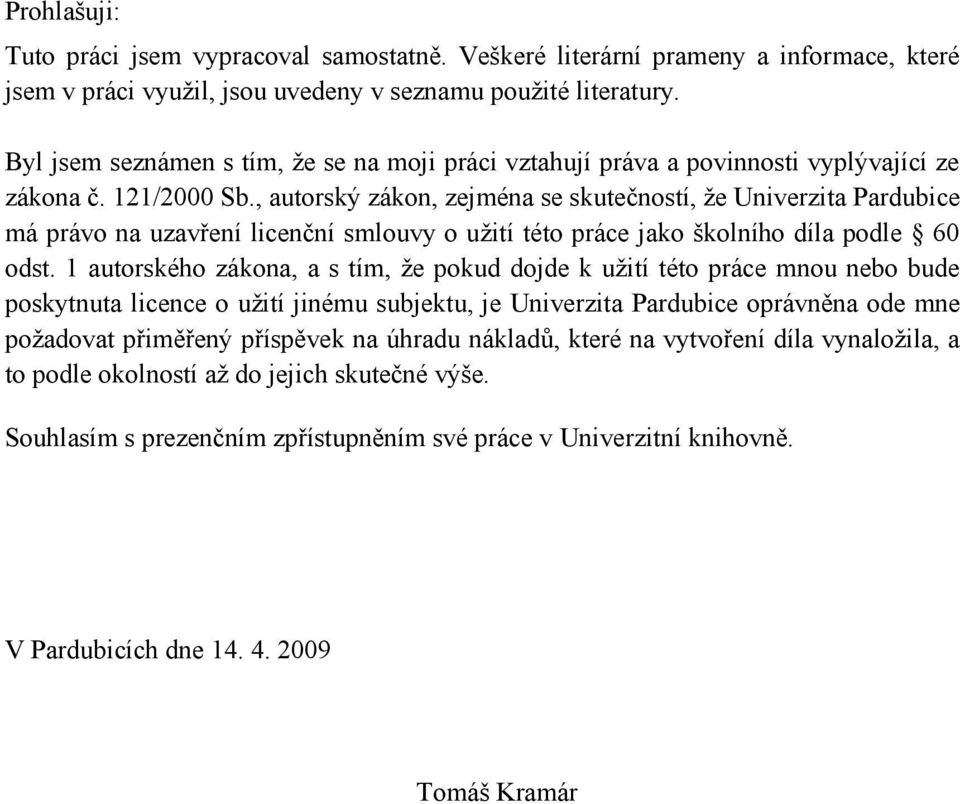 , autorský zákon, zejména se skutečností, že Univerzita Pardubice má právo na uzavření licenční smlouvy o užití této práce jako školního díla podle 60 odst.