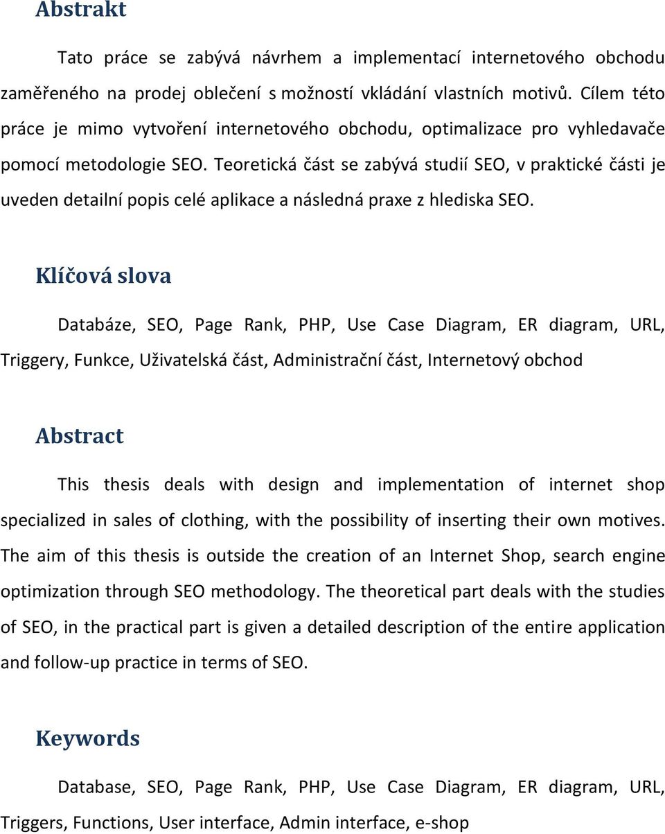 Teoretická část se zabývá studií SEO, v praktické části je uveden detailní popis celé aplikace a následná praxe z hlediska SEO.