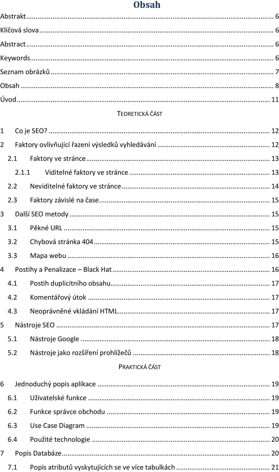 .. 16 4 Postihy a Penalizace Black Hat... 16 4.1 Postih duplicitního obsahu... 17 4.2 Komentářový útok... 17 4.3 Neoprávněné vkládání HTML... 17 5 Nástroje SEO... 17 5.1 Nástroje Google... 18 5.