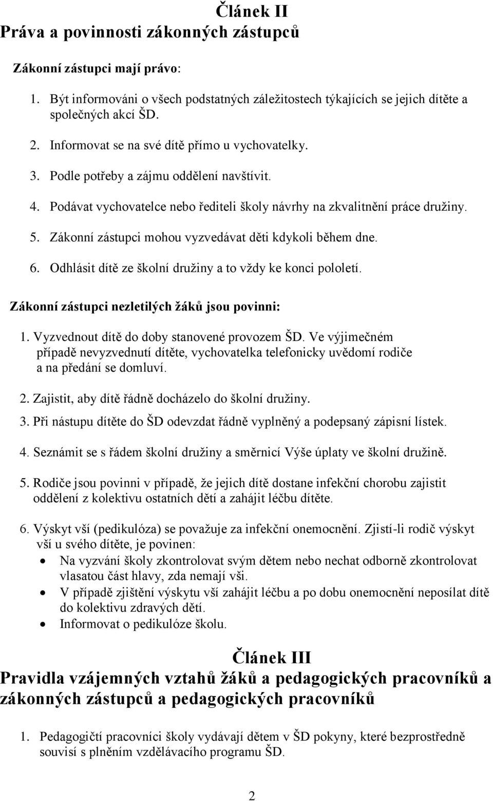 Zákonní zástupci mohou vyzvedávat děti kdykoli během dne. 6. Odhlásit dítě ze školní družiny a to vždy ke konci pololetí. Zákonní zástupci nezletilých žáků jsou povinni: 1.