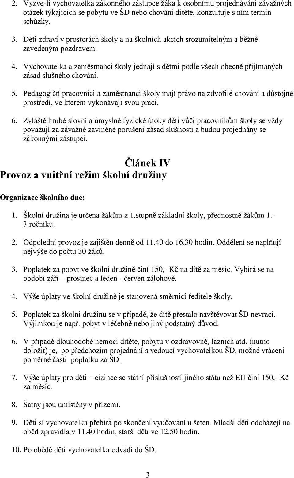 Vychovatelka a zaměstnanci školy jednají s dětmi podle všech obecně přijímaných zásad slušného chování. 5.