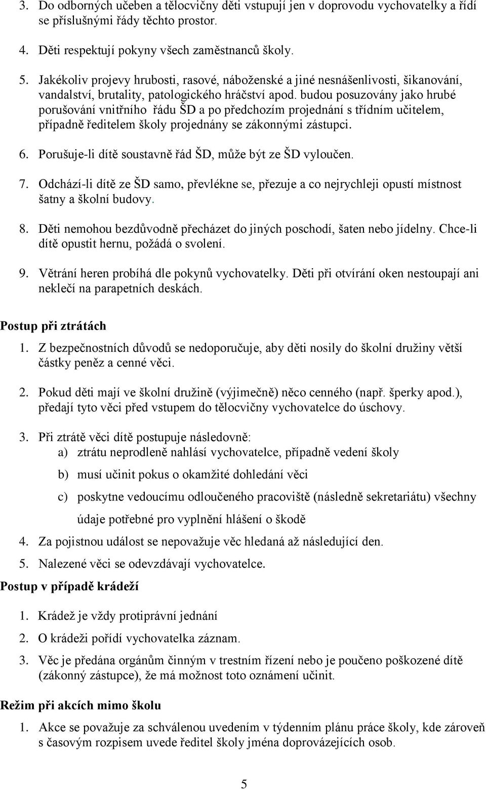 budou posuzovány jako hrubé porušování vnitřního řádu ŠD a po předchozím projednání s třídním učitelem, případně ředitelem školy projednány se zákonnými zástupci. 6.