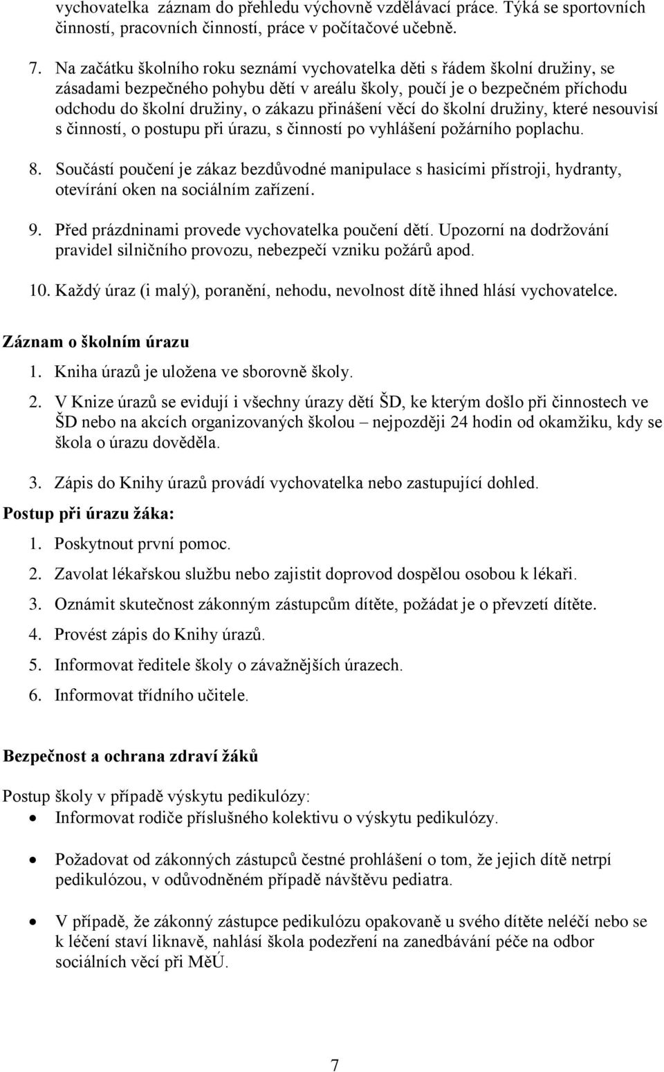 přinášení věcí do školní družiny, které nesouvisí s činností, o postupu při úrazu, s činností po vyhlášení požárního poplachu. 8.