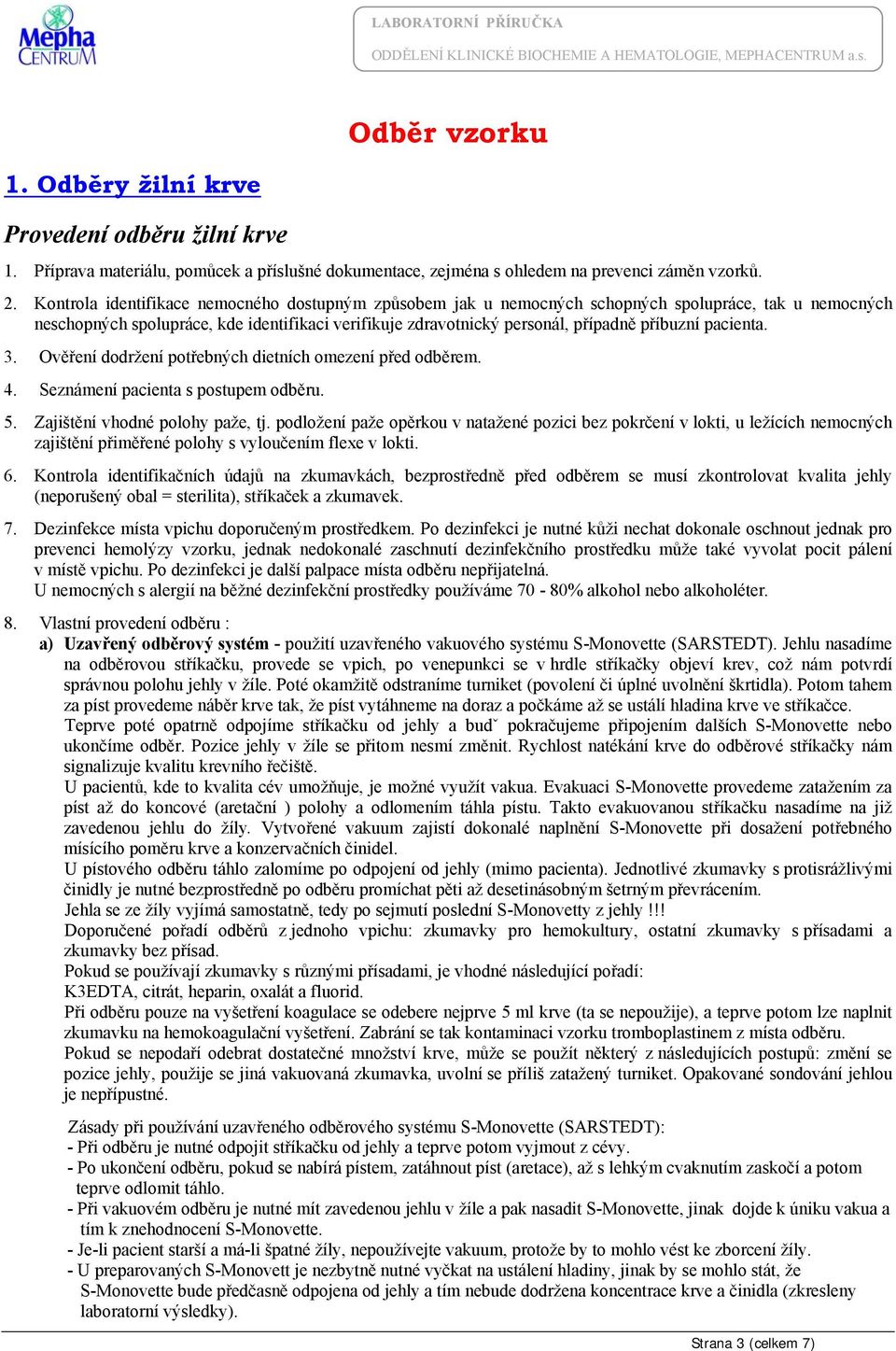 pacienta. 3. Ověření dodržení potřebných dietních omezení před odběrem. 4. Seznámení pacienta s postupem odběru. 5. Zajištění vhodné polohy paže, tj.