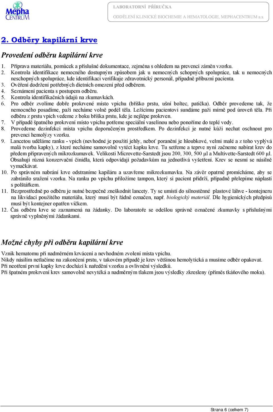 pacienta. 3. Ověření dodržení potřebných dietních omezení před odběrem. 4. Seznámení pacienta s postupem odběru. 5. Kontrola identifikačních údajů na zkumavkách. 6.