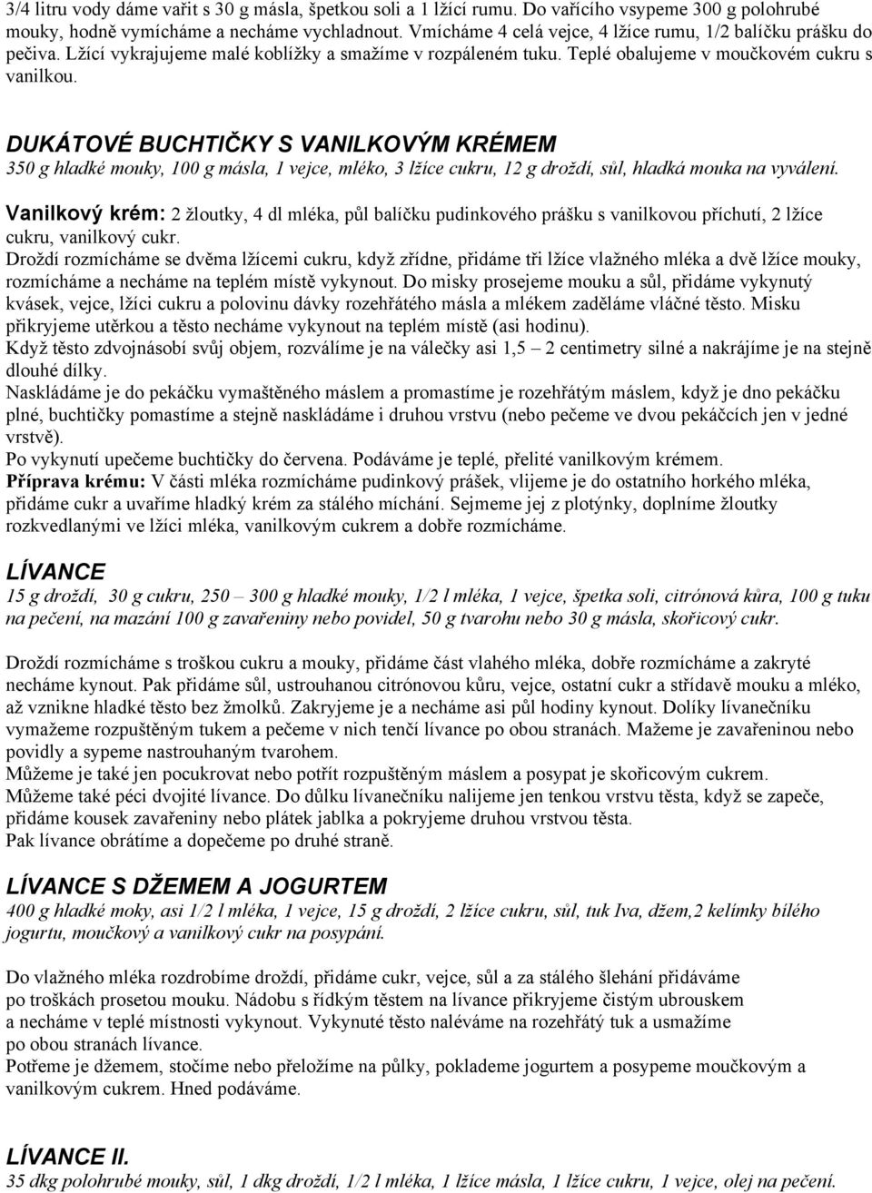 DUKÁTOVÉ BUCHTIČKY S VANILKOVÝM KRÉMEM 350 g hladké mouky, 100 g másla, 1 vejce, mléko, 3 lžíce cukru, 12 g droždí, sůl, hladká mouka na vyválení.