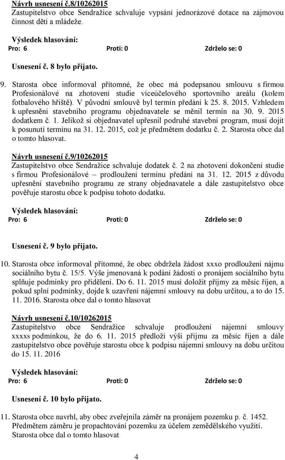 V původní smlouvě byl termín předání k 25. 8. 2015. Vzhledem k upřesnění stavebního programu objednavatele se měnil termín na 30. 9. 2015 dodatkem č. 1.