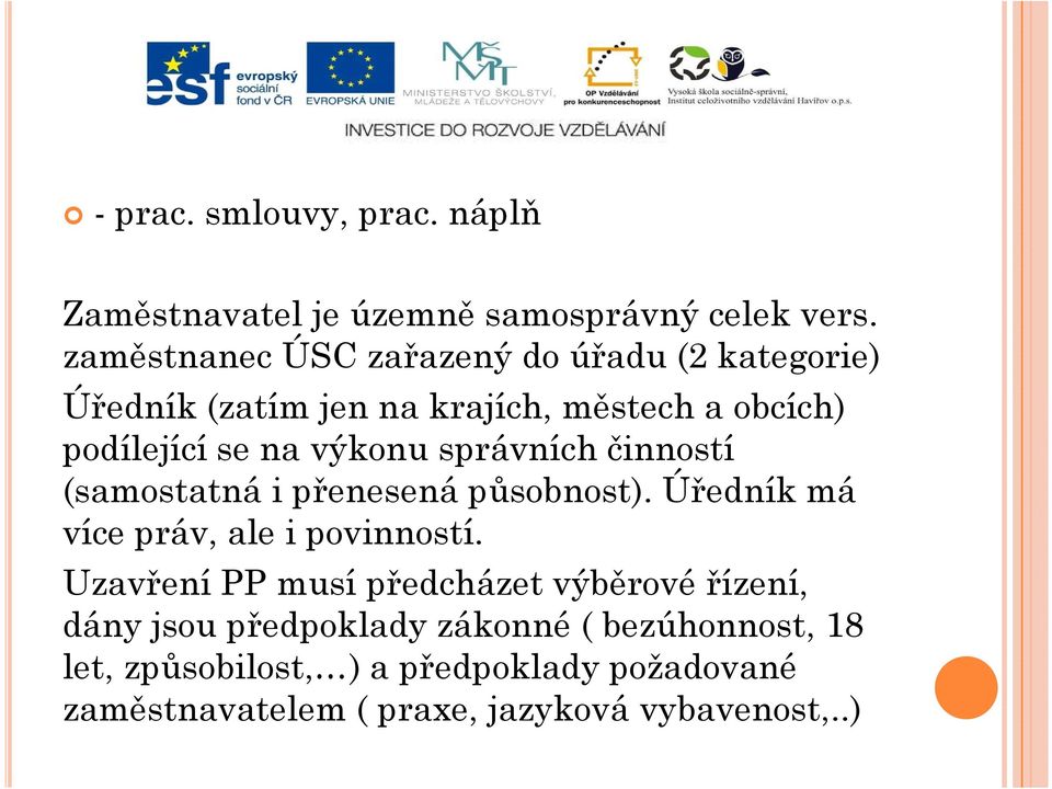 výkonu správních činností (samostatná i přenesená působnost). Úředník má více práv, ale i povinností.