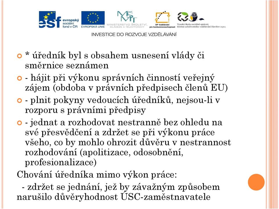 ohledu na své přesvědčení a zdržet se při výkonu práce všeho, co by mohlo ohrozit důvěru v nestrannost rozhodování (apolitizace,