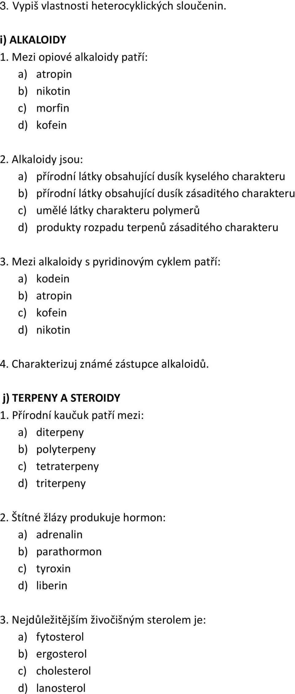 zásaditého charakteru 3. Mezi alkaloidy s pyridinovým cyklem patří: a) kodein b) atropin c) kofein d) nikotin 4. Charakterizuj známé zástupce alkaloidů. j) TERPENY A STEROIDY 1.