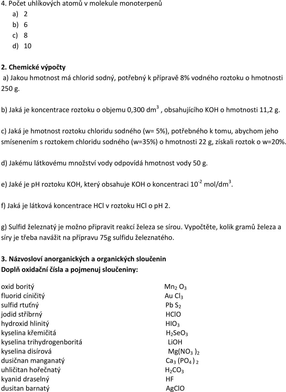 c) Jaká je hmotnost roztoku chloridu sodného (w= 5%), potřebného k tomu, abychom jeho smísenením s roztokem chloridu sodného (w=35%) o hmotnosti 22 g, získali roztok o w=20%.