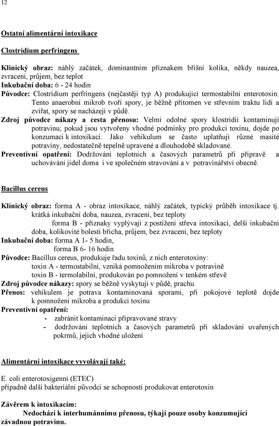 Tento anaerobní mikrob tvoří spory, je běžně přítomen ve střevním traktu lidí a zvířat, spory se nacházejí v půdě.